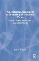 An historical assessment of leadership in turbulent times : lessons learned from Clovis I, King of the Franks /