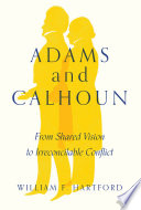 Adams and Calhoun : from shared vision to irreconcilable conflict /