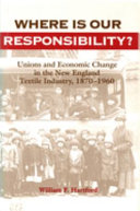 Where is our responsibility? : unions and economic change in the New England textile industry, 1870-1960 /