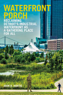 Waterfront porch : reclaiming Detroit's industrial waterfront as a gathering place for all /