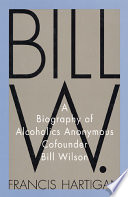 Bill W. : a biography of Alcoholics Anonymous cofounder Bill Wilson /
