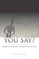 What can you say? : America's national conversation on race /