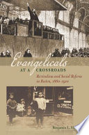 Evangelicals at a crossroads : revivalism & social reform in Boston, 1860-1910 /