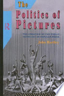 The politics of pictures : the creation of the public in the age of popular media /