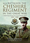 6th Battalion, the Cheshire Regiment in the Great War : a territorial battalion on the Western Front 1914-1918 /