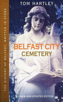 Belfast City Cemetery : the history of Belfast, written in stone /