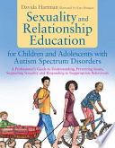 Sexuality and relationship education for children and adolescents with autism spectrum disorders : a professional's guide to understanding, preventing issues, supporting sexuality and responding to inappropriate behaviours /