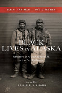 Black lives in Alaska : a history of African Americans in the far Northwest /