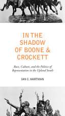 In the shadow of Boone and Crockett : race, culture, and the politics of representation in the upland South /