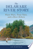 The Delaware River story : water wars, trout tales, and a river reborn /