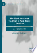 The Black Humanist Tradition in Anti-Racist Literature : A Fragile Hope /