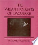 The valiant knights of Daguerre : selected critical essays on photography and profiles of photographic pioneers /