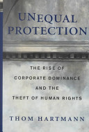 Unequal protection : the rise of corporate dominance and the theft of human rights /