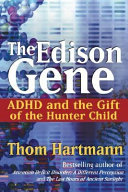 The Edison gene : ADHD and the gift of the hunter child /