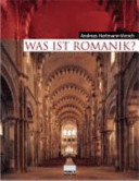 Was ist Romanik? : Geschichte, Formen und Technik des romanischen Kirchenbaus /