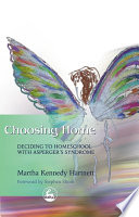 Choosing home : deciding to homeschool with Asperger's syndrome /