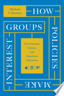How policies make interest groups : governments, unions, and American education /