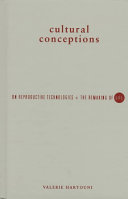 Cultural conceptions : on reproductive technologies and the remaking of life /