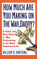 How much are you making on the war, daddy? : a quick and dirty guide to war profiteering in the Bush Administration /