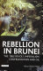 Rebellion in Brunei : the 1962 revolt, imperialism, confrontation and oil /