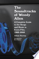The soundtracks of Woody Allen : a complete guide to the songs and music in every film, 1969-2005 /