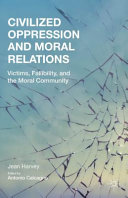 Civilized oppression and moral relations : victims, fallibility, and the moral community /