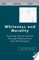 Whiteness and Morality : Pursuing Racial Justice through Reparations and Sovereignty /