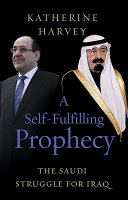 A self-fulfilling prophecy : the Saudi struggle for Iraq /