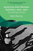 American anti-nuclear activism, 1975-1990 : the challenge of peace /