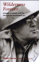 Wilderness forever : Howard Zahniser and the path to the wilderness act /