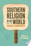 Southern religion in the world : three stories /