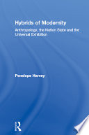 Hybrids of modernity : anthropology, the nation state and the universal exhibition /