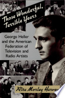 Those wonderful, terrible years : George Heller and the American Federation of Television and Radio Artists /