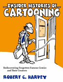 Insider histories of cartooning : rediscovering forgotten famous comics and their creators /
