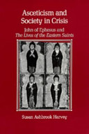 Asceticism and society in crisis : John of Ephesus and the Lives of the Eastern saints /