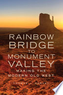 Rainbow Bridge to Monument Valley : making the modern old West /