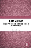 Julia Augusta : images of Rome's first empress on the coins of the Roman Empire /