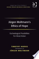 Jürgen Moltmann's ethics of hope : eschatological possibilities for moral action /