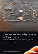 The Upper Walbrook Valley Cemetery of Roman London : excavations at Finsbury Circus, city of London, 1987-2007 /