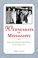 Wednesdays in Mississippi : proper ladies working for radical change, Freedom Summer 1964 /