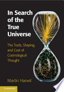 In search of the true universe : the tools, shaping, and cost of cosmological thought /