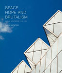 Space, hope, and brutalism : English architecture, 1945-1975 /