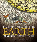 To the ends of the Earth : 100 maps that changed the world /