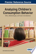 Analyzing children's consumption behavior : ethics, methodologies, and future considerations /