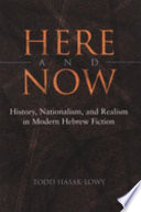 Here and now : history, nationalism, and realism in modern Hebrew fiction /