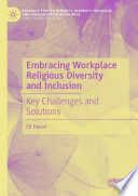 Embracing Workplace Religious Diversity and Inclusion : Key Challenges and Solutions /