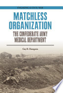 Matchless organization : the Confederate Army Medical Department /
