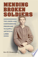 Mending broken soldiers : the Union and Confederate programs to supply artificial limbs /