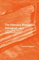 The February Revolution, Petrograd, 1917 : the end of the tsarist regime and the birth of dual power /