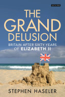 The grand delusion : Britain after sixty years of Elizabeth II /